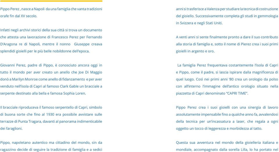 Infatti negli archivi storici della sua città si trova un documento che attesta una lavorazione di Francesco Perez per Fernando D Aragona re di Napoli, mentre il nonno Giuseppe creava splendidi