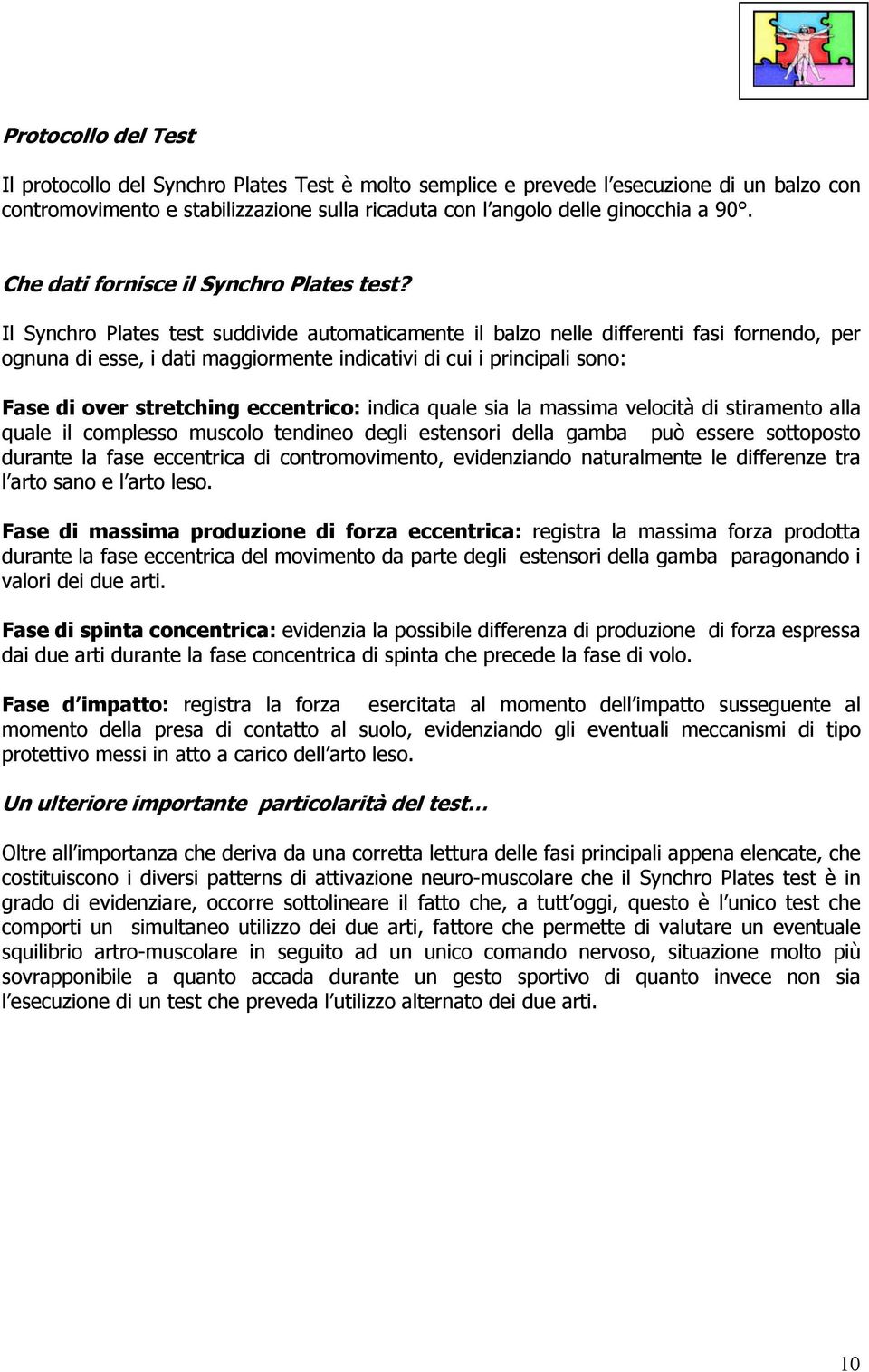 Il Synchro Plates test suddivide automaticamente il balzo nelle differenti fasi fornendo, per ognuna di esse, i dati maggiormente indicativi di cui i principali sono: Fase di over stretching