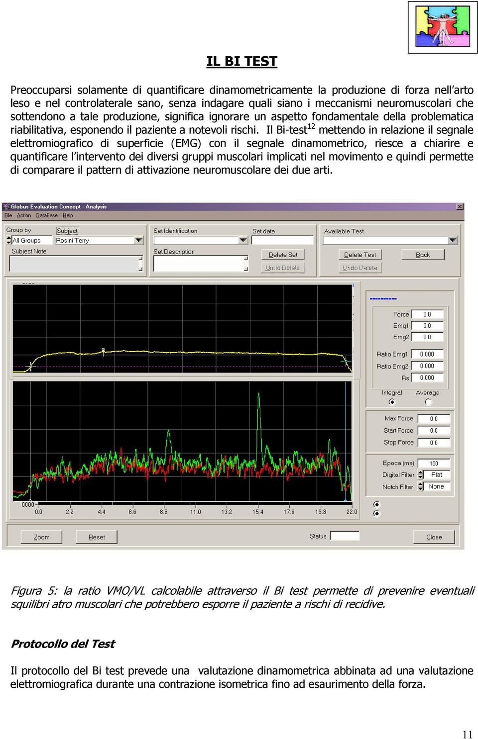 Il Bi-test 12 mettendo in relazione il segnale elettromiografico di superficie (EMG) con il segnale dinamometrico, riesce a chiarire e quantificare l intervento dei diversi gruppi muscolari implicati