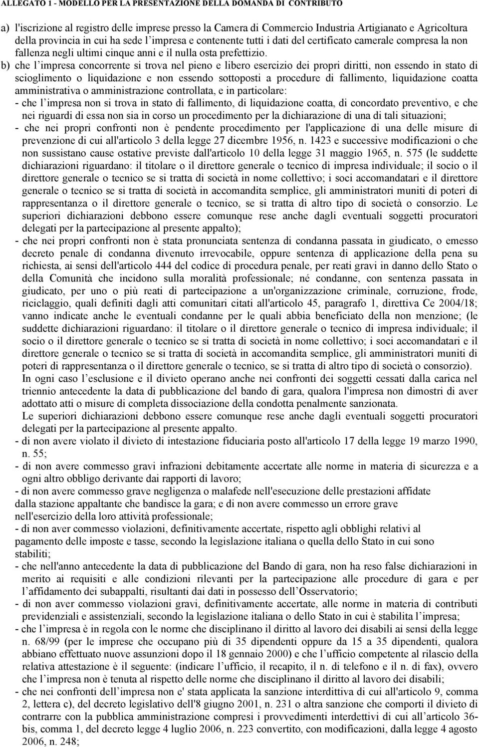 b) che l impresa concorrente si trova nel pieno e libero esercizio dei propri diritti, non essendo in stato di scioglimento o liquidazione e non essendo sottoposti a procedure di fallimento,