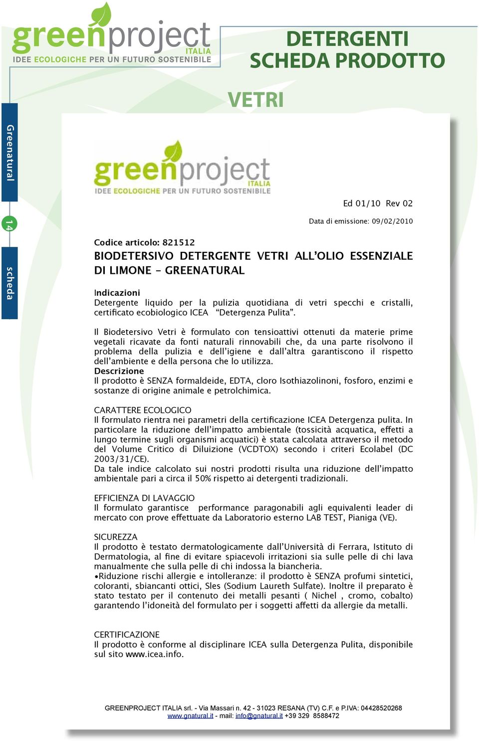 Il Biodetersivo Vetri è formulato con tensioattivi ottenuti da materie prime vegetali ricavate da fonti naturali rinnovabili che, da una parte risolvono il problema della pulizia e dell igiene e dall