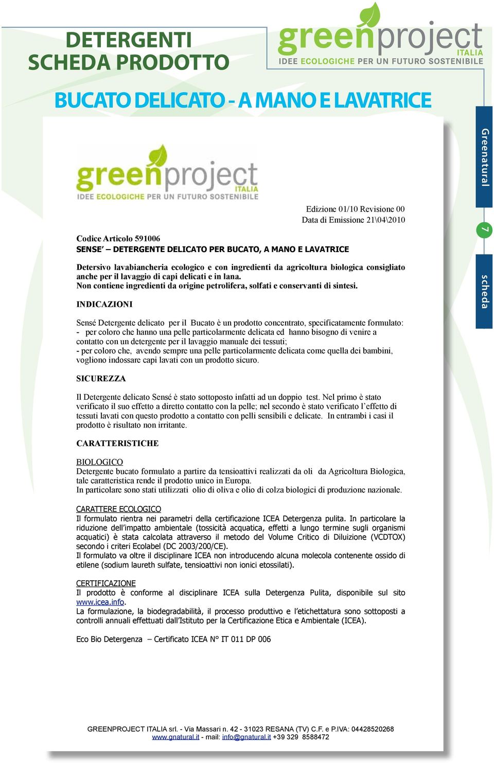 INDICAZIONI Greenatural 7 scheda Sensé Detergente delicato per il Bucato è un prodotto concentrato, specificatamente formulato: - per coloro che hanno una pelle particolarmente delicata ed hanno