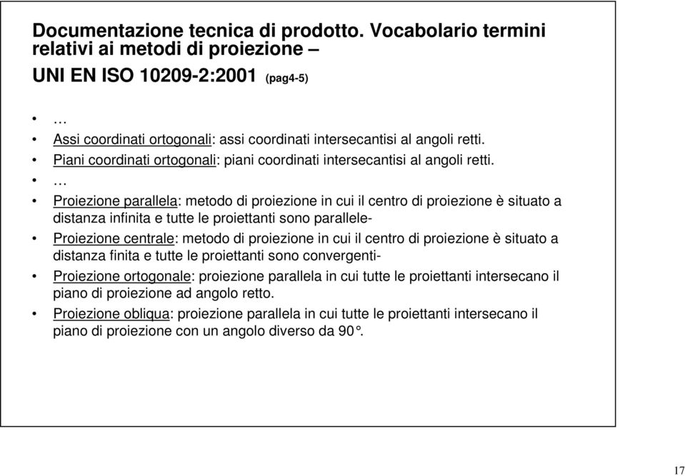 Proiezione parallela: metodo di proiezione in cui il centro di proiezione è situato a distanza infinita e tutte le proiettanti sono parallele- Proiezione centrale: metodo di proiezione in cui il