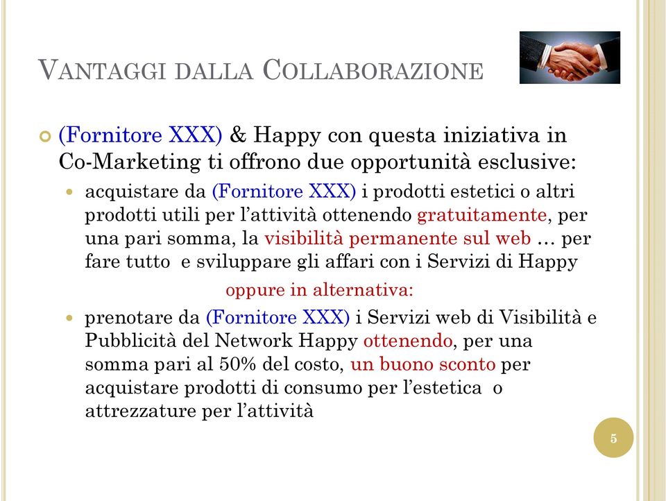 per fare tutto e sviluppare gli affari con i Servizi di Happy oppure in alternativa: prenotare da (Fornitore XXX) i Servizi web di Visibilità e