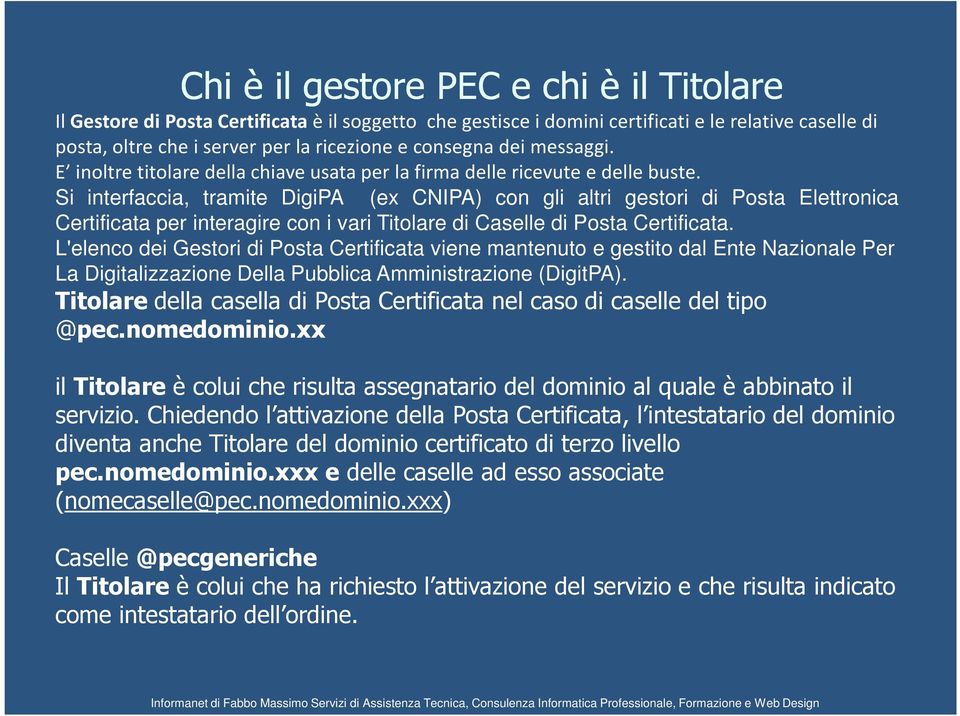 Si interfaccia, tramite DigiPA (ex CNIPA) con gli altri gestori di Posta Elettronica Certificata per interagire con i vari Titolare di Caselle di Posta Certificata.