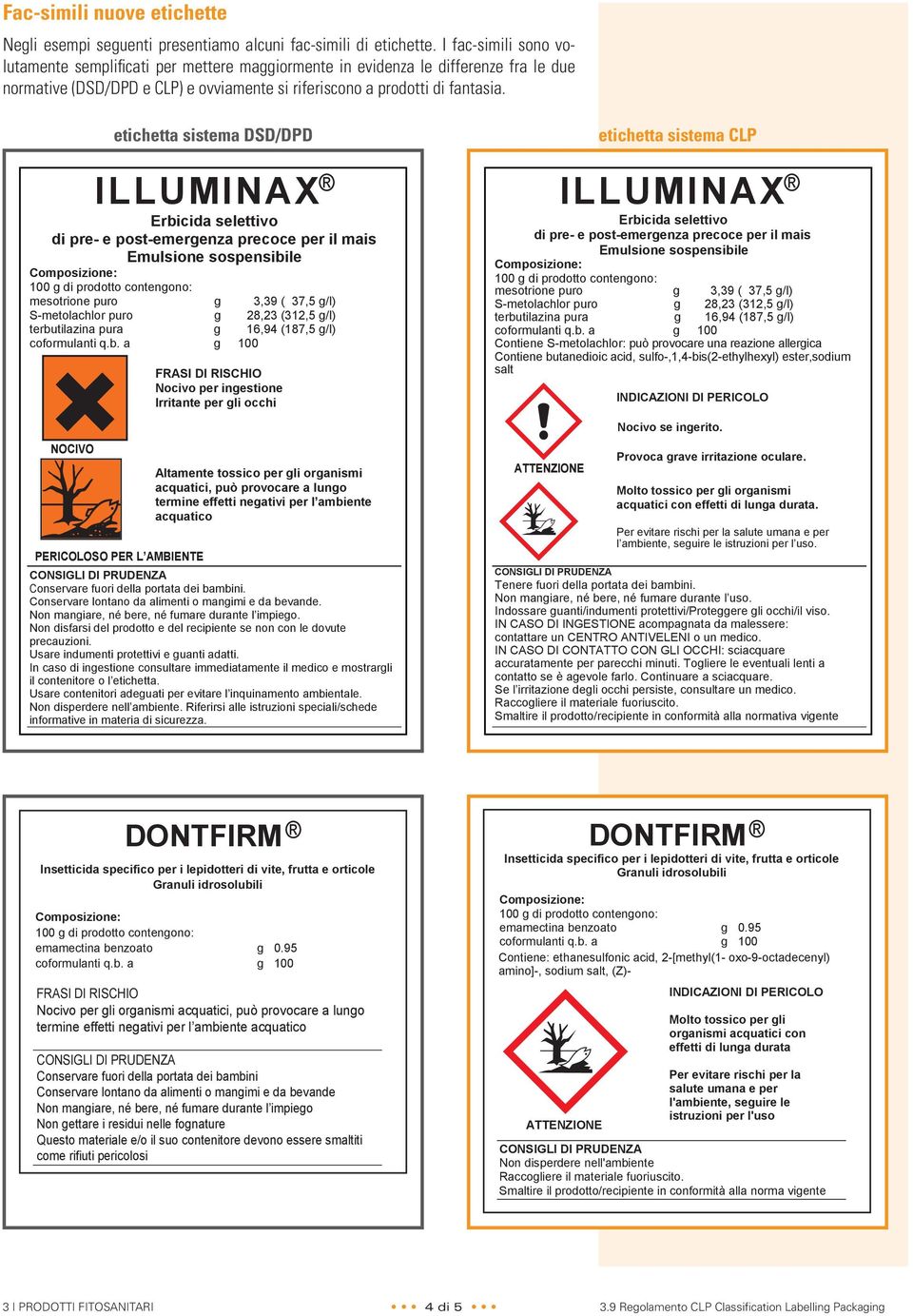 etichetta sistema DSD/DPD ILLUMINAX Erbicida selettivo di pre- e post-emergenza precoce per il mais Emulsione sospensibile mesotrione puro g 3,39 ( 37,5 g/l) S-metolachlor puro g 28,23 (312,5 g/l)