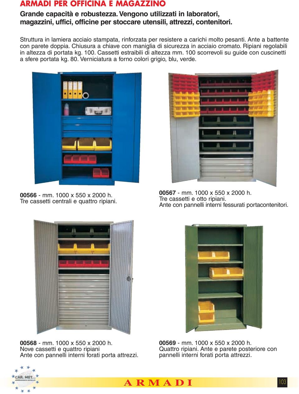 Ripiani regolabili in altezza di portata kg. 100. Cassetti estraibili di altezza mm. 100 scorrevoli su guide con cuscinetti a sfere portata kg. 80. Verniciatura a forno colori grigio, blu, verde.