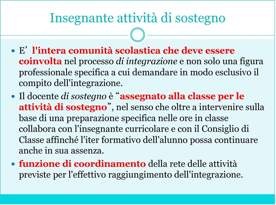 Il docente di sostegno è assegnato alla classe per le attività di sostegno, nel senso che oltre a intervenire sulla base di una preparazione specifica nelle ore in