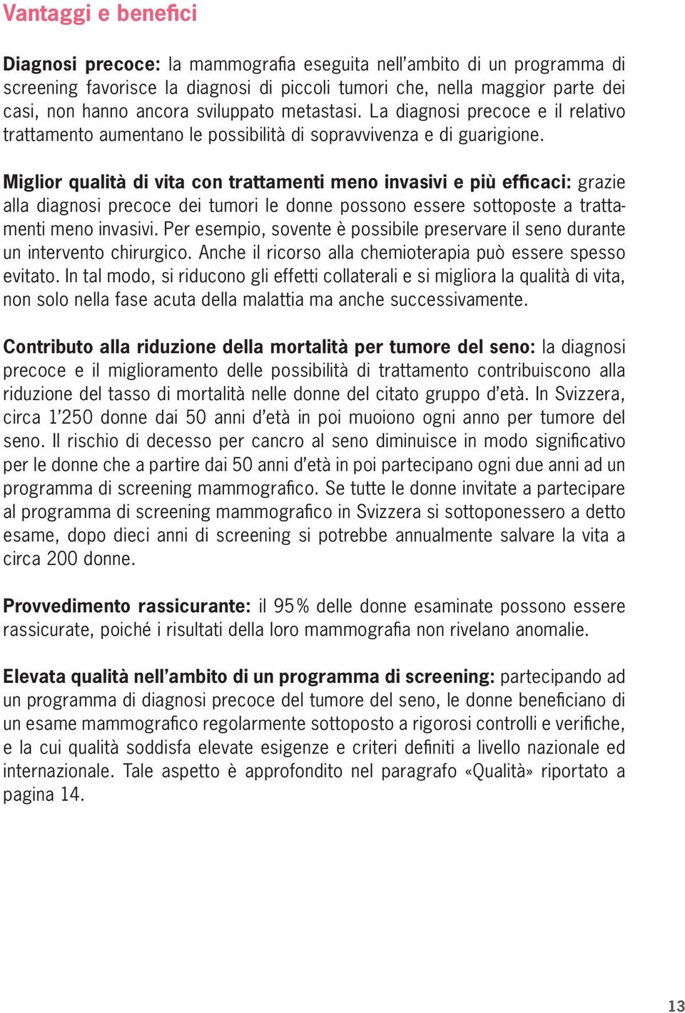 Miglior qualità di vita con trattamenti meno invasivi e più efficaci: grazie alla diagnosi precoce dei tumori le donne possono essere sottoposte a trattamenti meno invasivi.