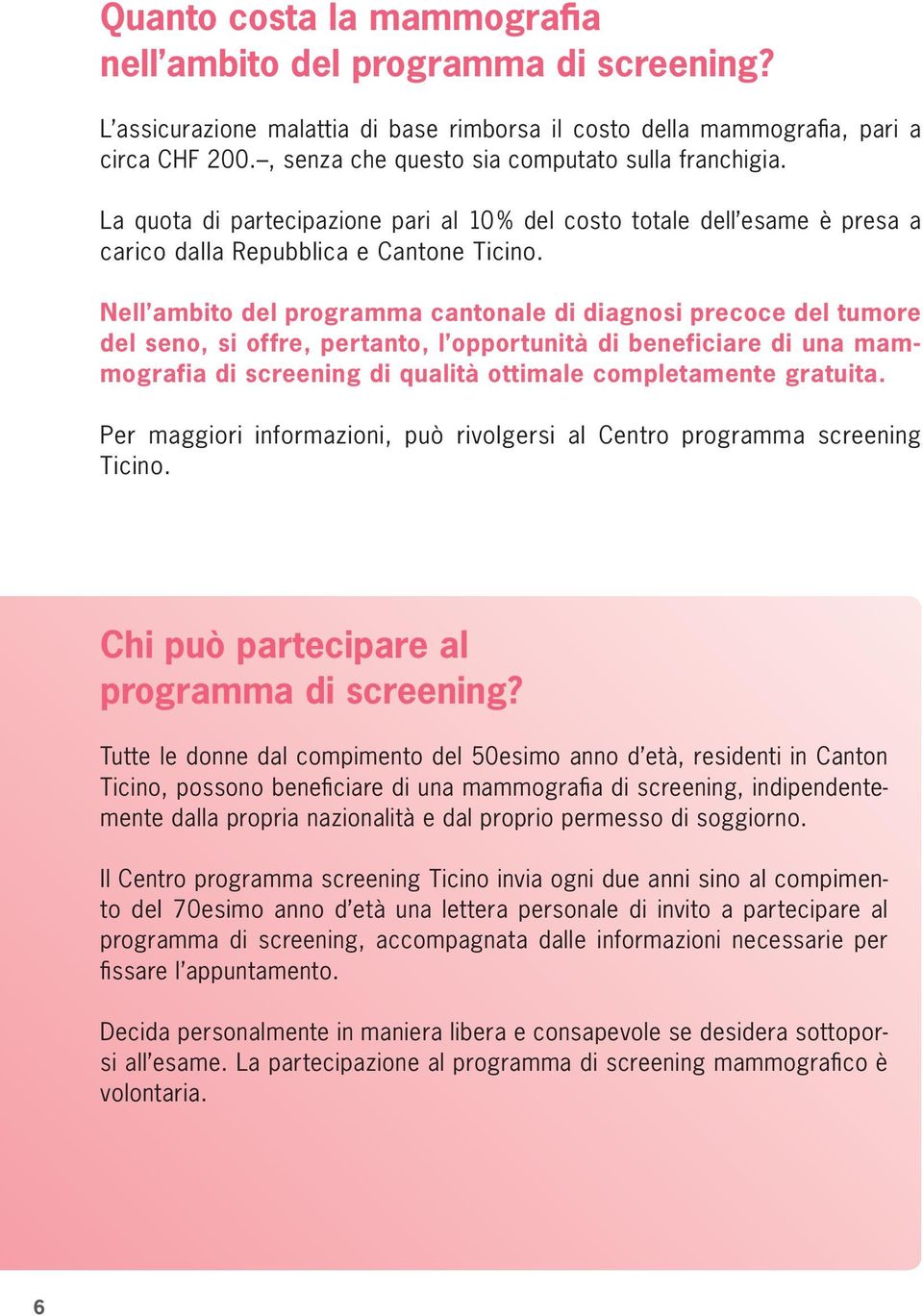 Nell ambito del programma cantonale di diagnosi precoce del tumore del seno, si offre, pertanto, l opportunità di beneficiare di una mammografia di screening di qualità ottimale completamente