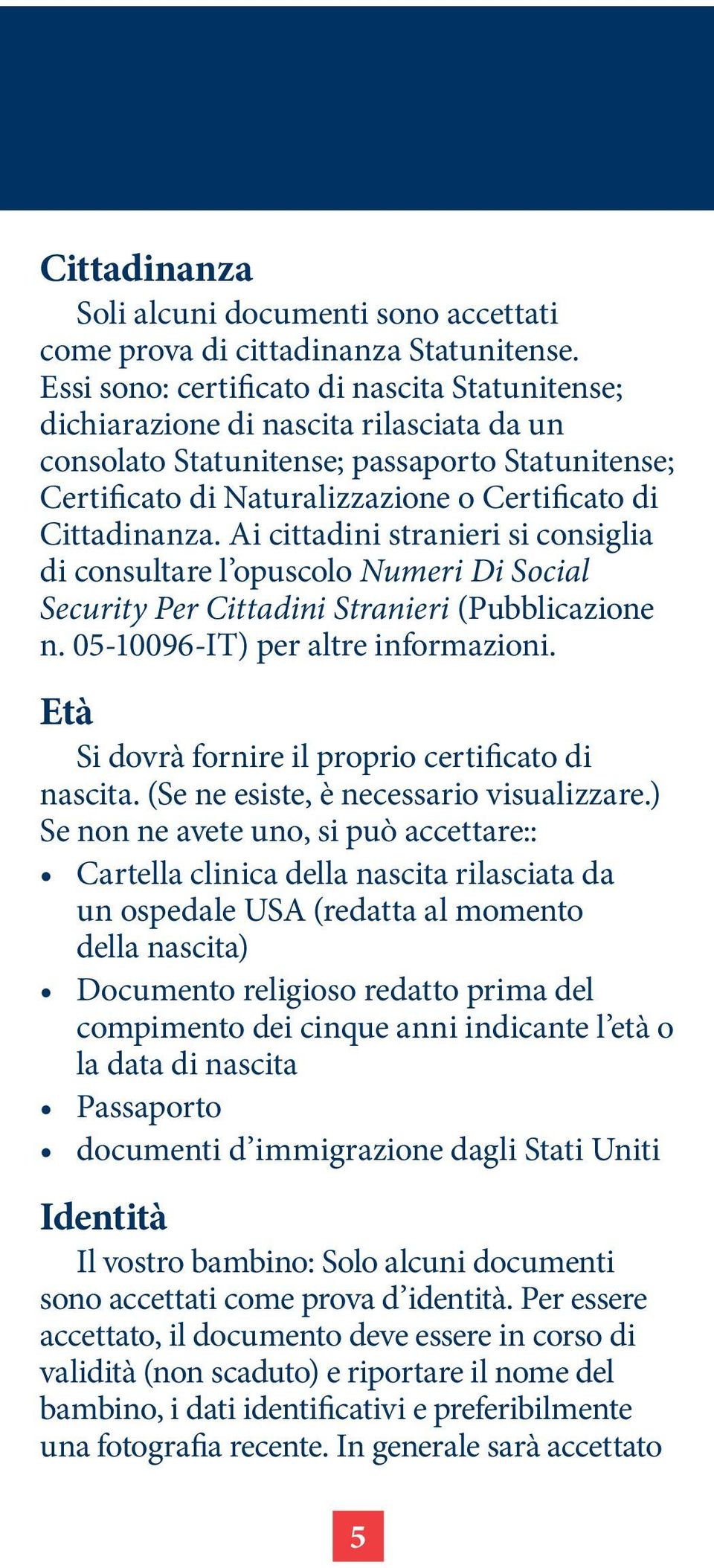 Cittadinanza. Ai cittadini stranieri si consiglia di consultare l opuscolo Numeri Di Social Security Per Cittadini Stranieri (Pubblicazione n. 05-10096-IT) per altre informazioni.