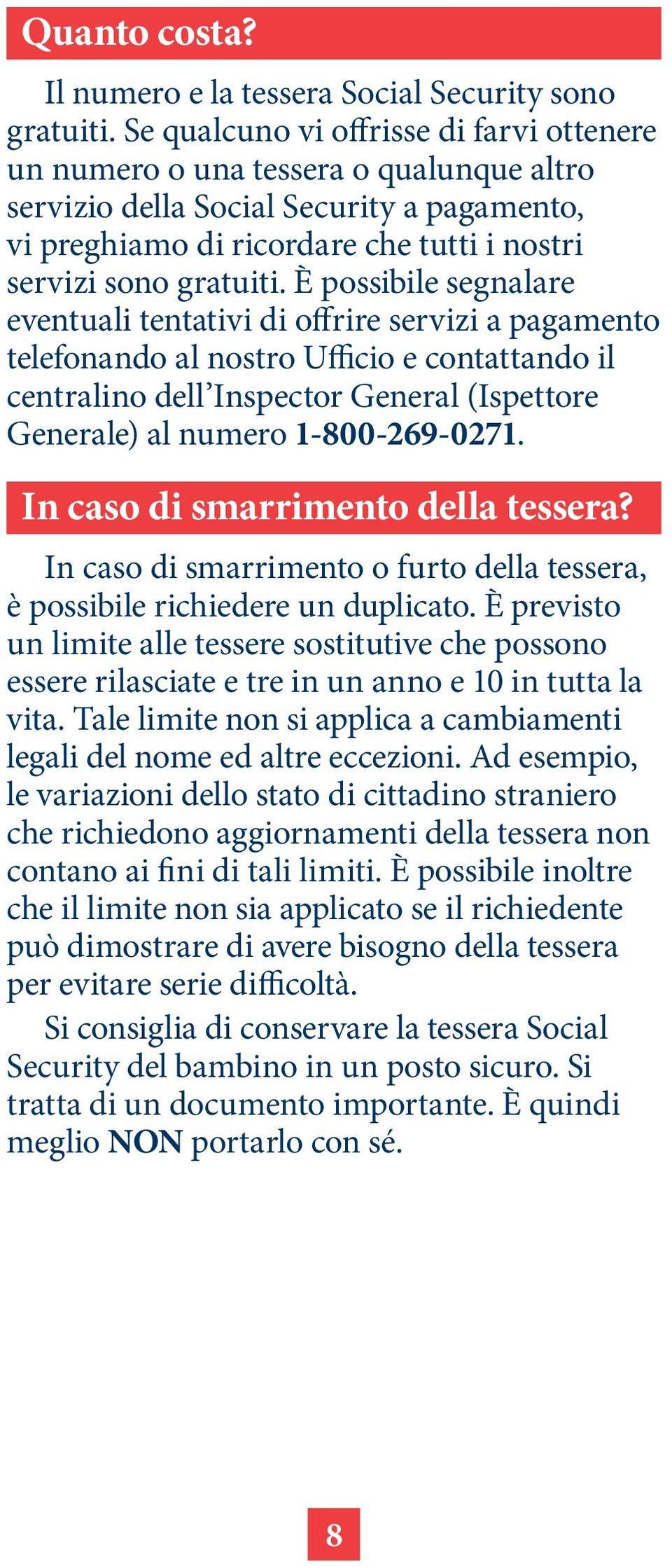 È possibile segnalare eventuali tentativi di offrire servizi a pagamento telefonando al nostro Ufficio e contattando il centralino dell Inspector General (Ispettore Generale) al numero 1-800-269-0271.