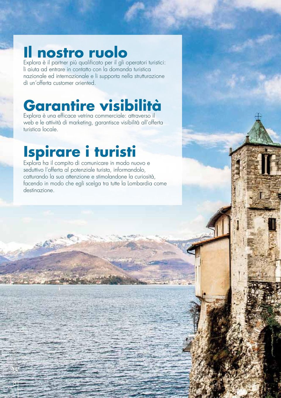 Garantire visibilità Explora è una efficace vetrina commerciale: attraverso il web e le attività di marketing, garantisce visibilità all offerta turistica locale.