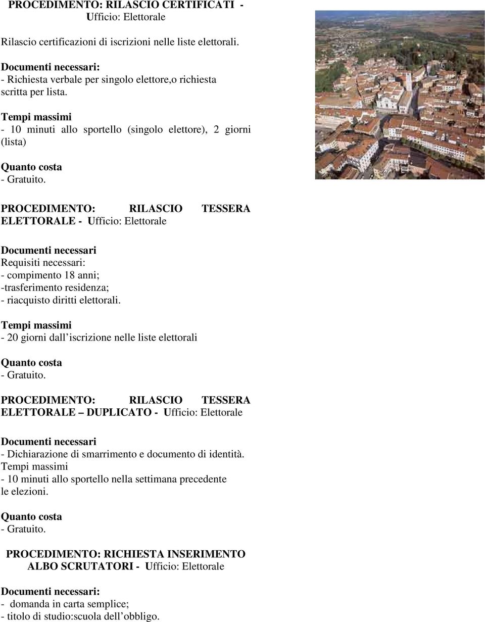 PROCEDIMENTO: RILASCIO TESSERA ELETTORALE - Ufficio: Elettorale Requisiti necessari: - compimento 18 anni; -trasferimento residenza; - riacquisto diritti elettorali.