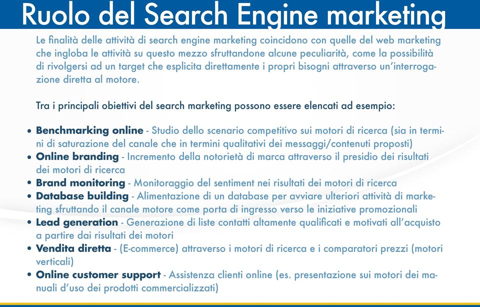 Tra i principali obiettivi del search marketing possono essere elencati ad esempio: Benchmarking online - Studio dello scenario competitivo sui motori di ricerca (sia in termini di saturazione del