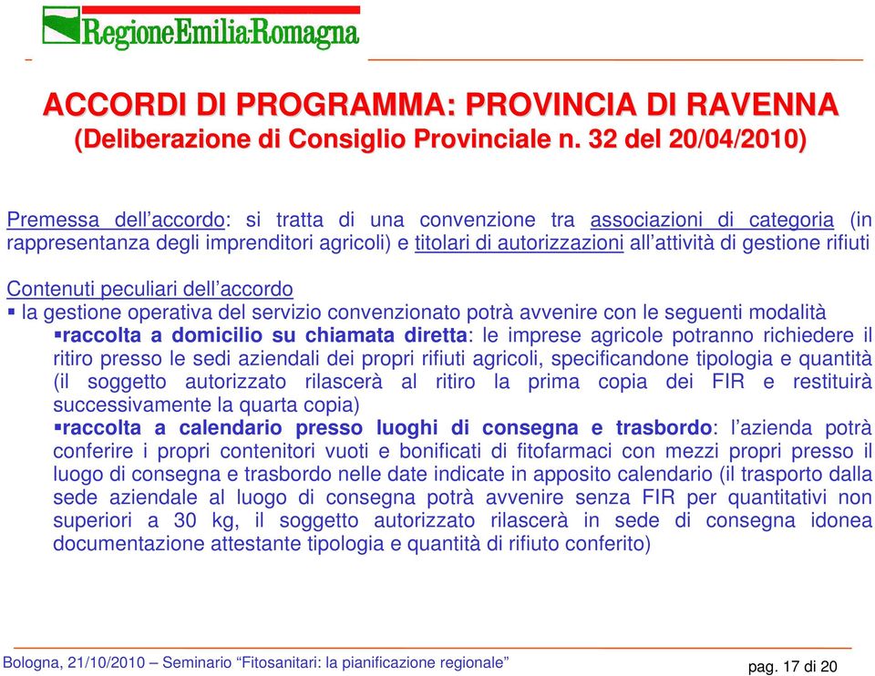 gestione rifiuti Contenuti peculiari dell accordo la gestione operativa del servizio convenzionato potrà avvenire con le seguenti modalità raccolta a domicilio su chiamata diretta: le imprese