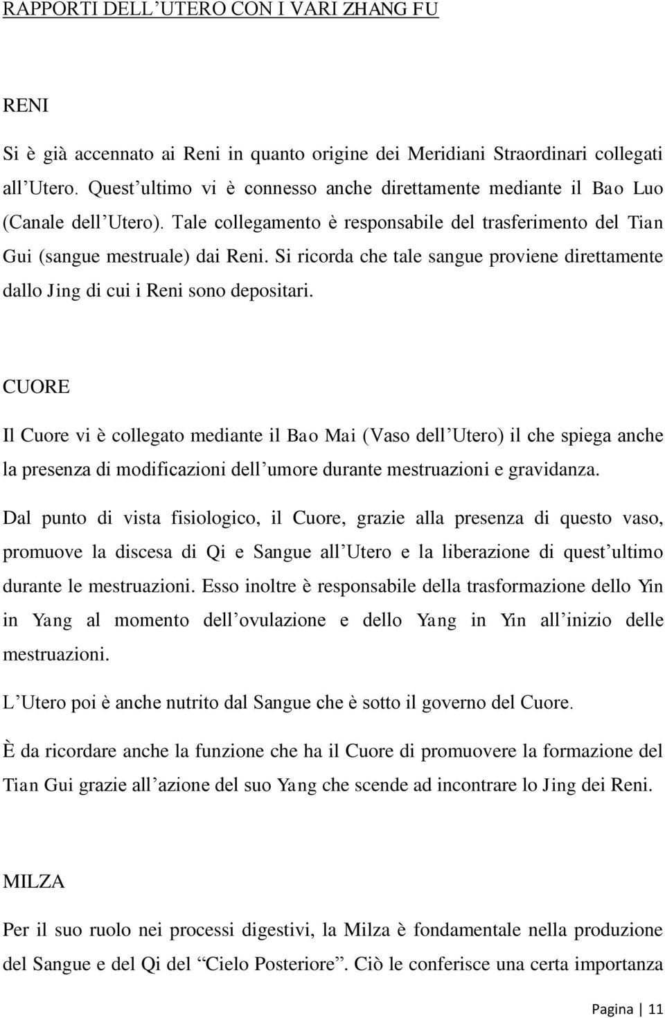 Si ricorda che tale sangue proviene direttamente dallo Jing di cui i Reni sono depositari.