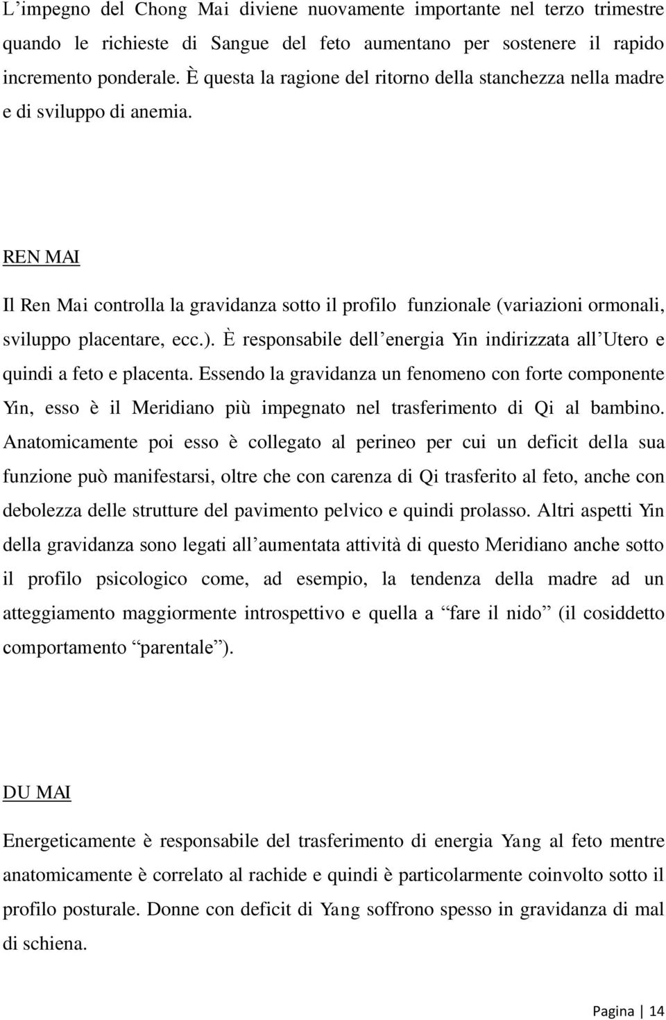 REN MAI Il Ren Mai controlla la gravidanza sotto il profilo funzionale (variazioni ormonali, sviluppo placentare, ecc.).