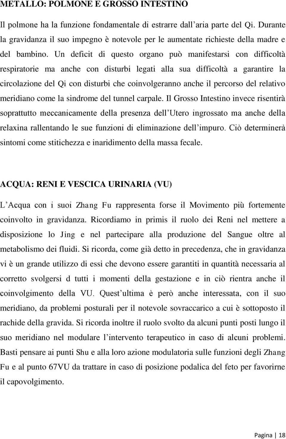 Un deficit di questo organo può manifestarsi con difficoltà respiratorie ma anche con disturbi legati alla sua difficoltà a garantire la circolazione del Qi con disturbi che coinvolgeranno anche il