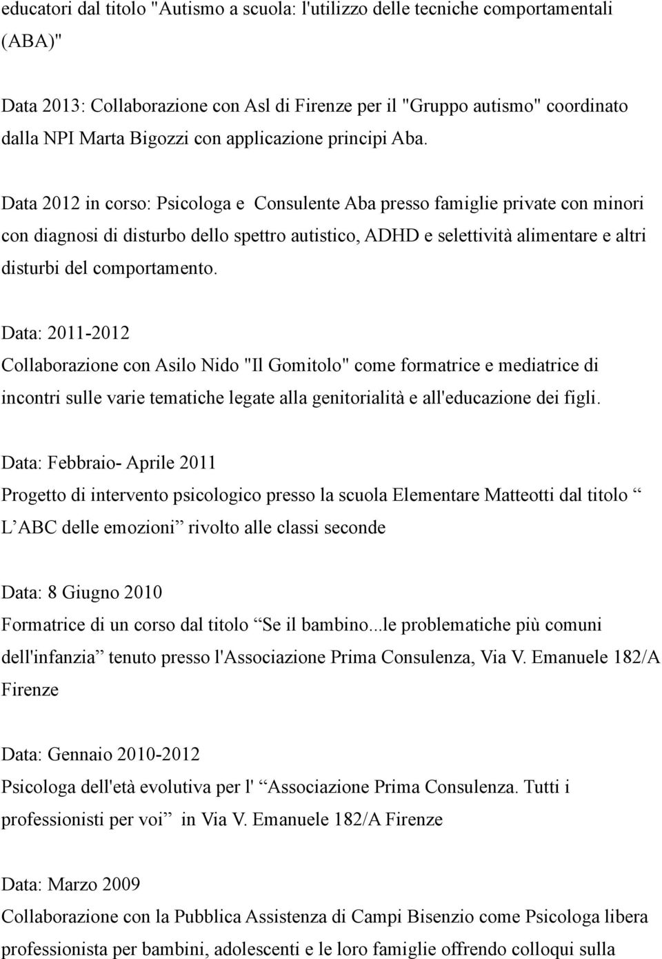 Data 2012 in corso: Psicologa e Consulente Aba presso famiglie private con minori con diagnosi di disturbo dello spettro autistico, ADHD e selettività alimentare e altri disturbi del comportamento.