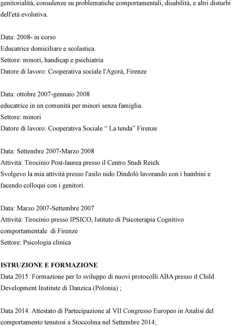 Settore: minori Datore di lavoro: Cooperativa Sociale La tenda Firenze Data: Settembre 2007-Marzo 2008 Attività: Tirocinio Post-laurea presso il Centro Studi Reich.