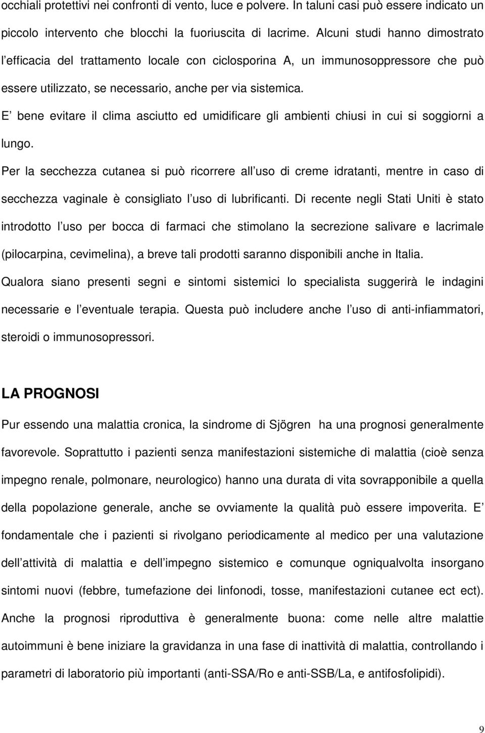 E bene evitare il clima asciutto ed umidificare gli ambienti chiusi in cui si soggiorni a lungo.