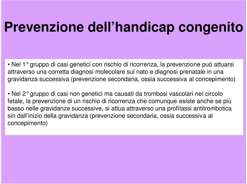 genetici ma causati da trombosi vascolari nel circolo fetale, la prevenzione di un rischio di ricorrenza che comunque esiste anche se più basso nelle