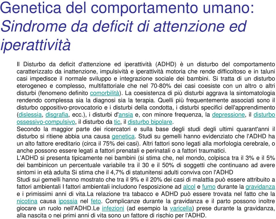 Si tratta di un disturbo eterogeneo e complesso, multifattoriale che nel 70-80% dei casi coesiste con un altro o altri disturbi (fenomeno definito comorbilità).