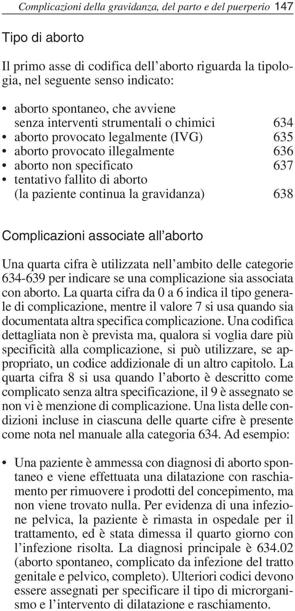 gravidanza) 638 Complicazioni associate all aborto Una quarta cifra è utilizzata nell ambito delle categorie 634-639 per indicare se una complicazione sia associata con aborto.