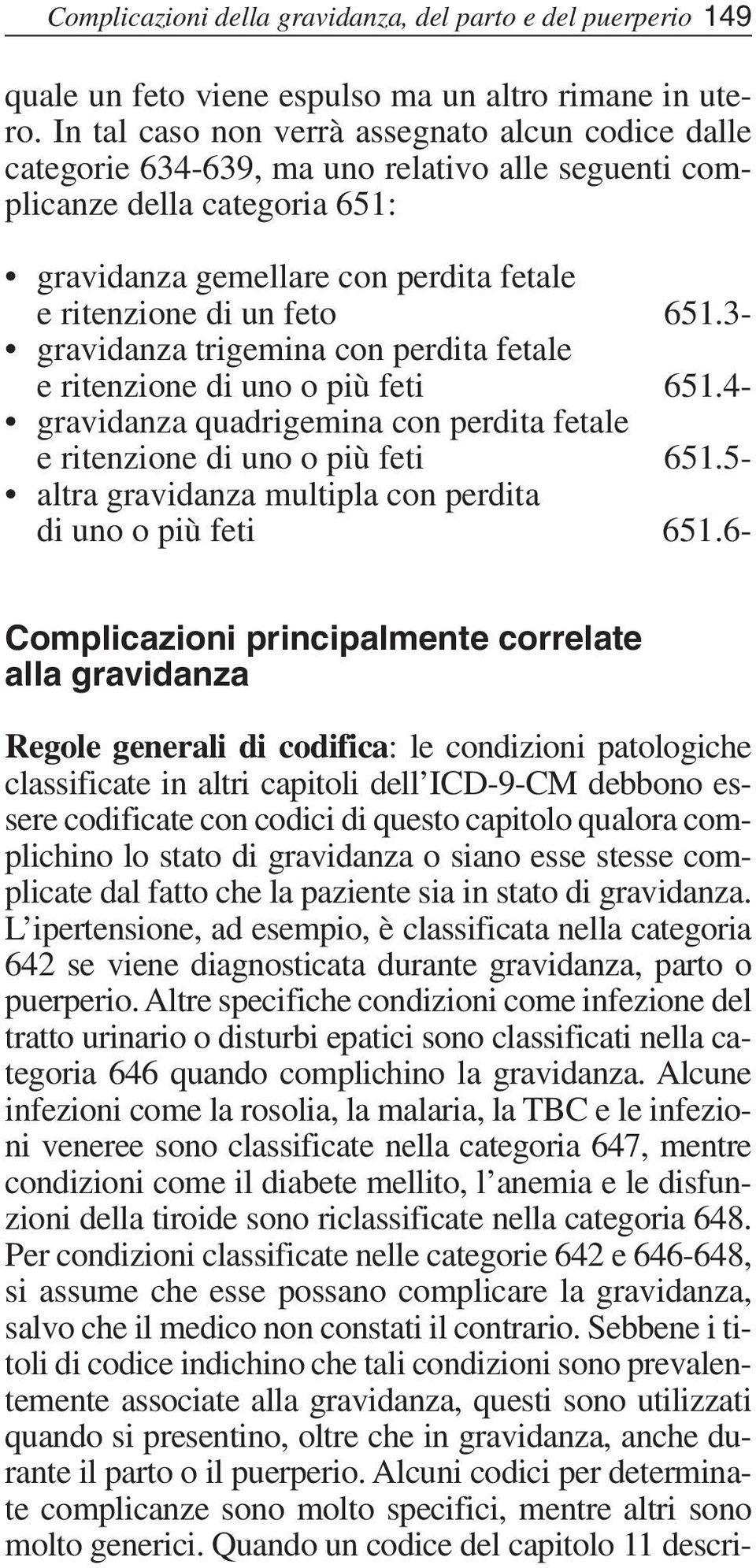 651.3- gravidanza trigemina con perdita fetale e ritenzione di uno o più feti 651.4- gravidanza quadrigemina con perdita fetale e ritenzione di uno o più feti 651.