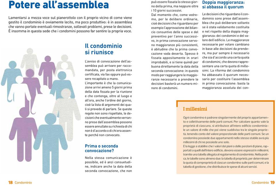 Il condominio si riunisce L avviso di convocazione dell assemblea può arrivare per raccomandata, per posta elettronica certificata, via fax oppure può essere recapitato a mano.