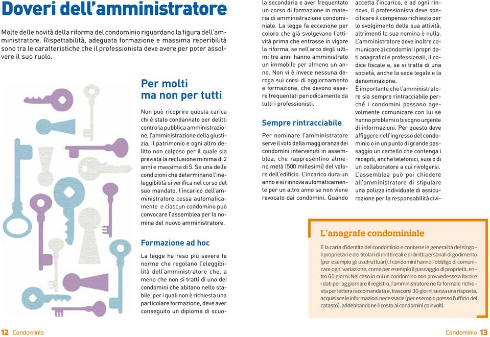 Per molti ma non per tutti Non può ricoprire questa carica chi è stato condannato per delitti contro la pubblica amministrazione, l amministrazione della giustizia, il patrimonio e ogni altro delitto