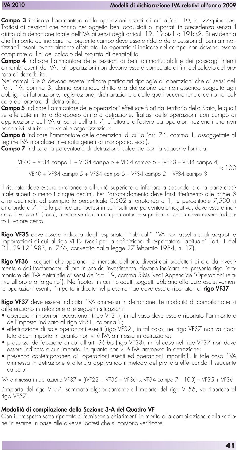 Si evidenzia che l importo da indicare nel presente campo deve essere ridotto delle cessioni di beni ammortizzabili esenti eventualmente effettuate.