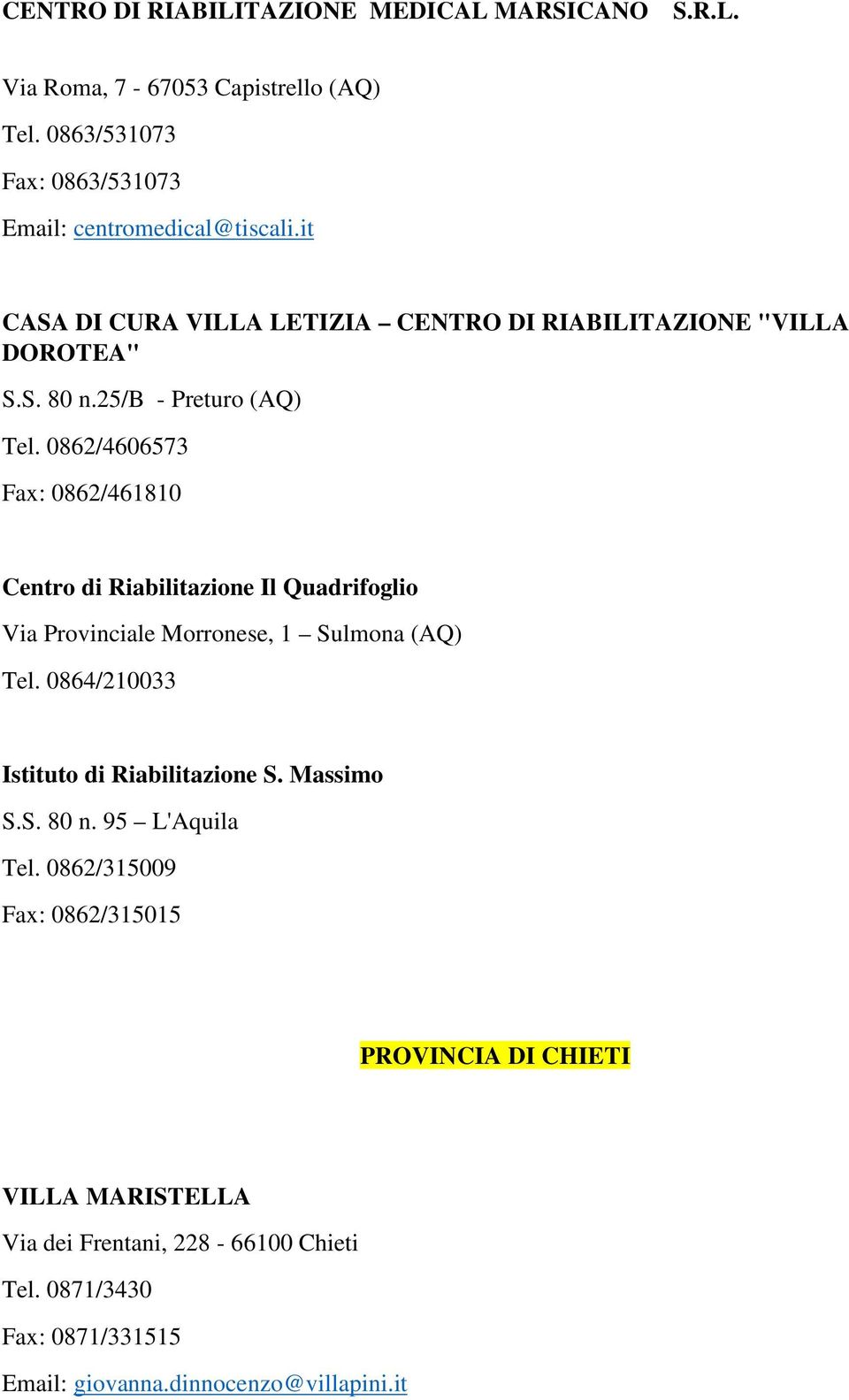 0862/4606573 Fax: 0862/461810 Centro di Riabilitazione Il Quadrifoglio Via Provinciale Morronese, 1 Sulmona (AQ) Tel.