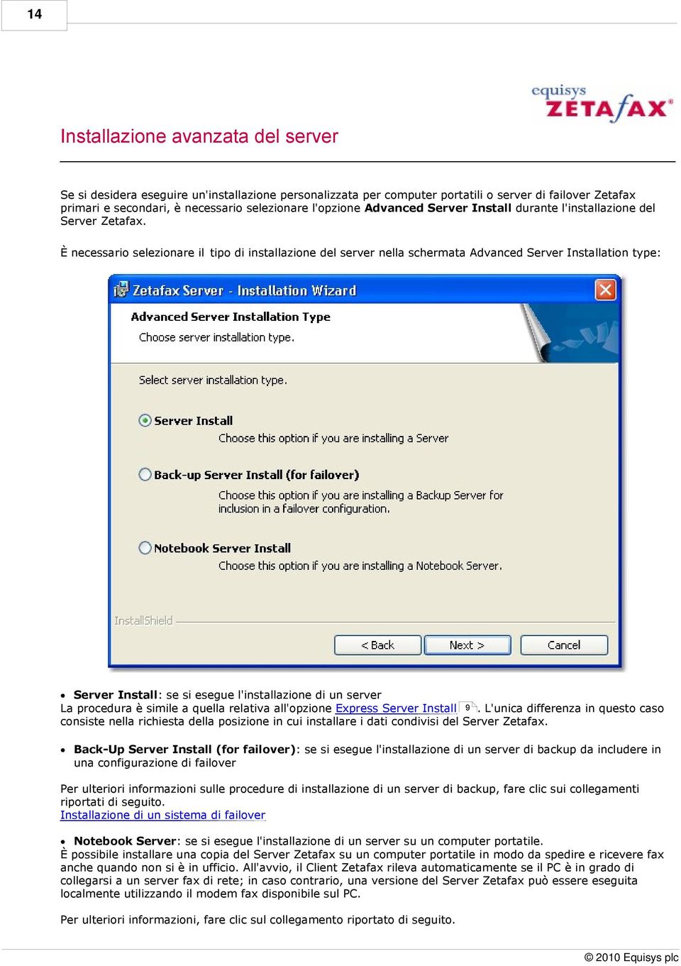 È necessario selezionare il tipo di installazione del server nella schermata Advanced Server Installation type: Server Install: se si esegue l'installazione di un server La procedura è simile a