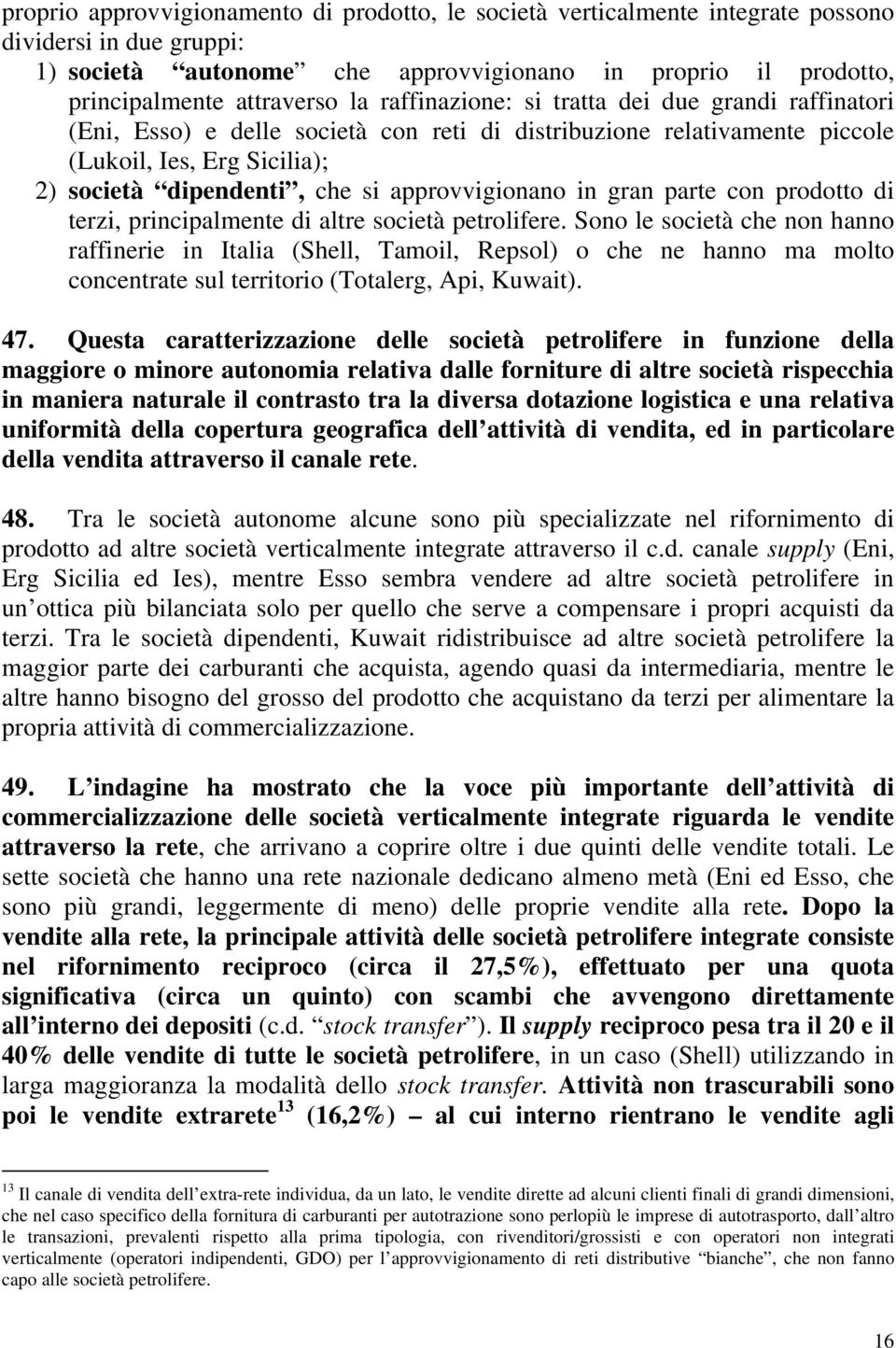 approvvigionano in gran parte con prodotto di terzi, principalmente di altre società petrolifere.