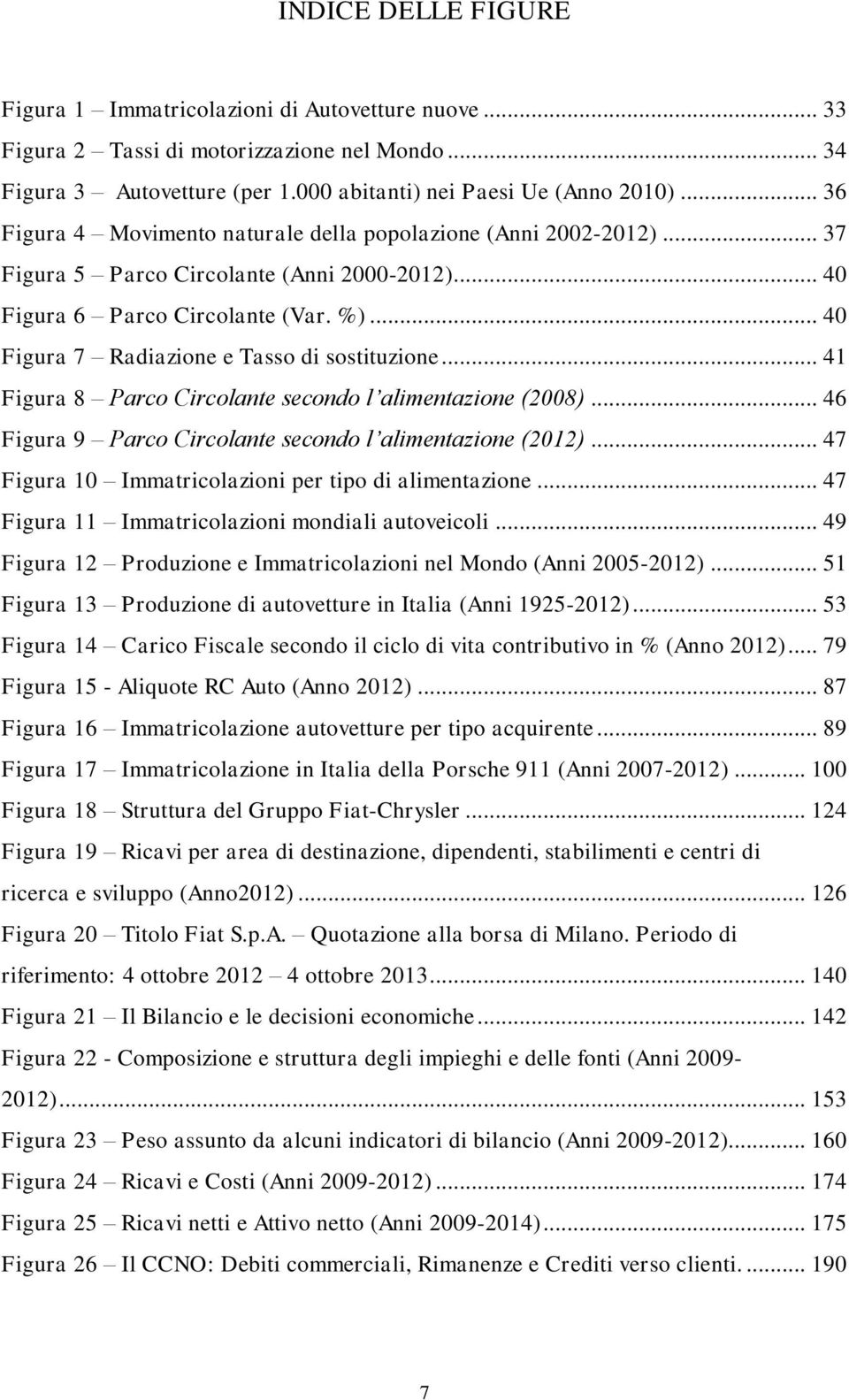 .. 40 Figura 7 Radiazione e Tasso di sostituzione... 41 Figura 8 Parco Circolante secondo l alimentazione (2008)... 46 Figura 9 Parco Circolante secondo l alimentazione (2012).