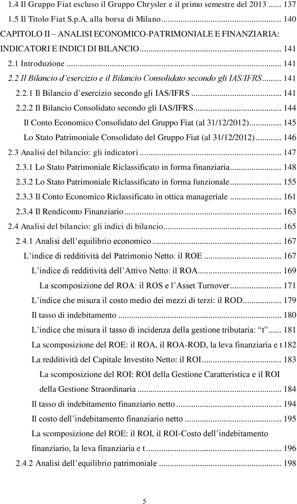 .. 141 2.2.1 Il Bilancio d esercizio secondo gli IAS/IFRS... 141 2.2.2 Il Bilancio Consolidato secondo gli IAS/IFRS... 144 Il Conto Economico Consolidato del Gruppo Fiat (al 31/12/2012).