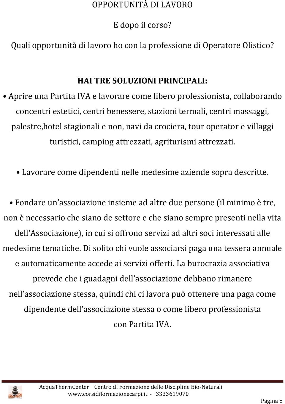 stagionali e non, navi da crociera, tour operator e villaggi turistici, camping attrezzati, agriturismi attrezzati. Lavorare come dipendenti nelle medesime aziende sopra descritte.