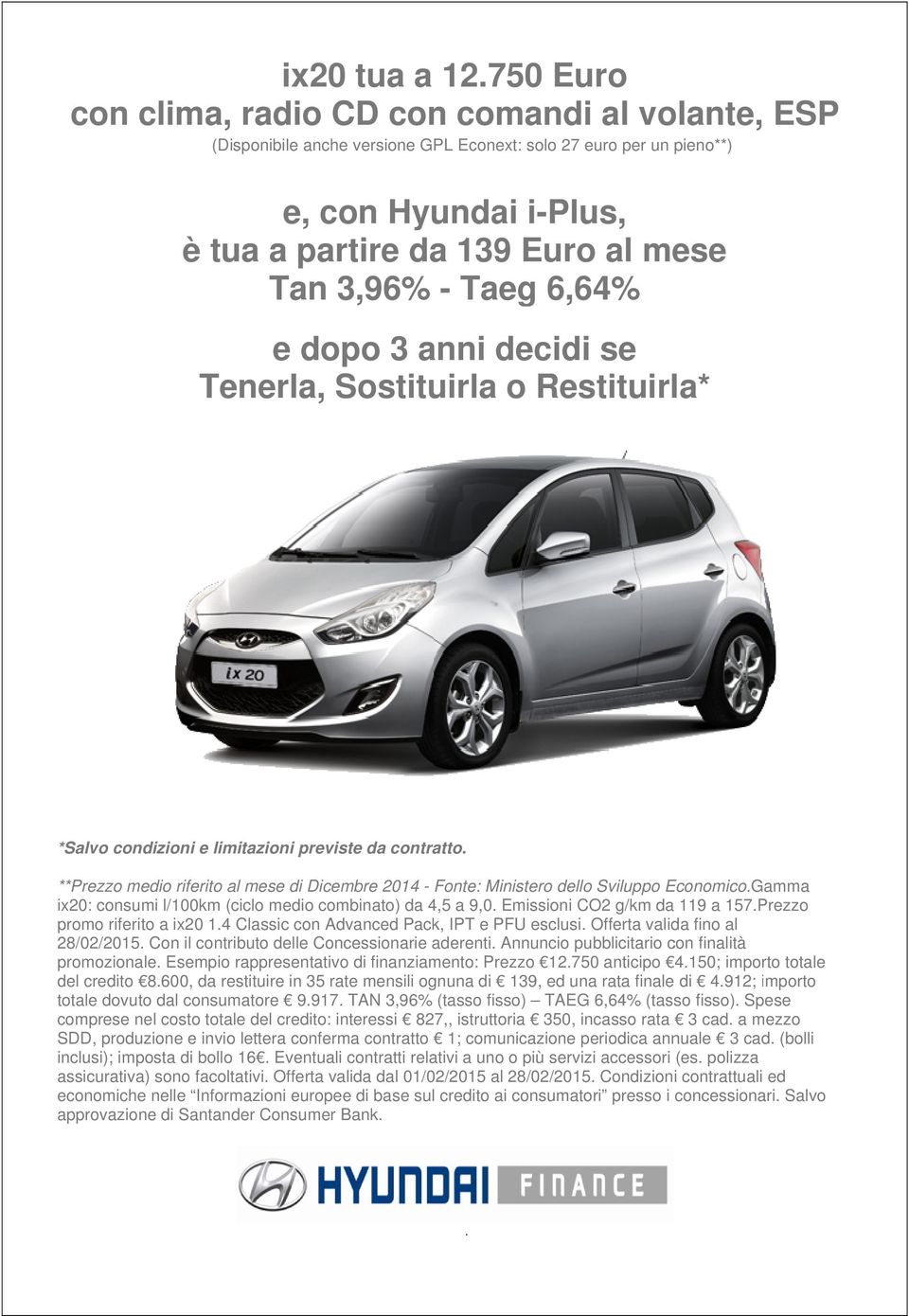 combinato) da 4,5 a 9,0 Emissioni CO2 g/km da 119 a 157Prezzo promo riferito a ix20 14 Classic con Advanced Pack, IPT e PFU esclusi Offerta valida fino al 28/02/2015 Con il contributo delle