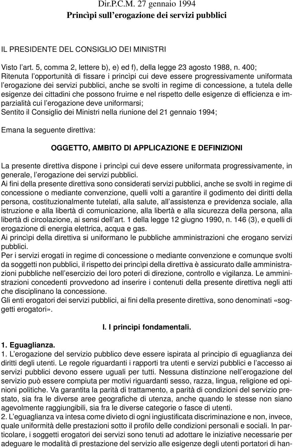 cittadini che possono fruirne e nel rispetto delle esigenze di efficienza e imparzialità cui l erogazione deve uniformarsi; Sentito il Consiglio dei Ministri nella riunione del 21 gennaio 1994; Emana