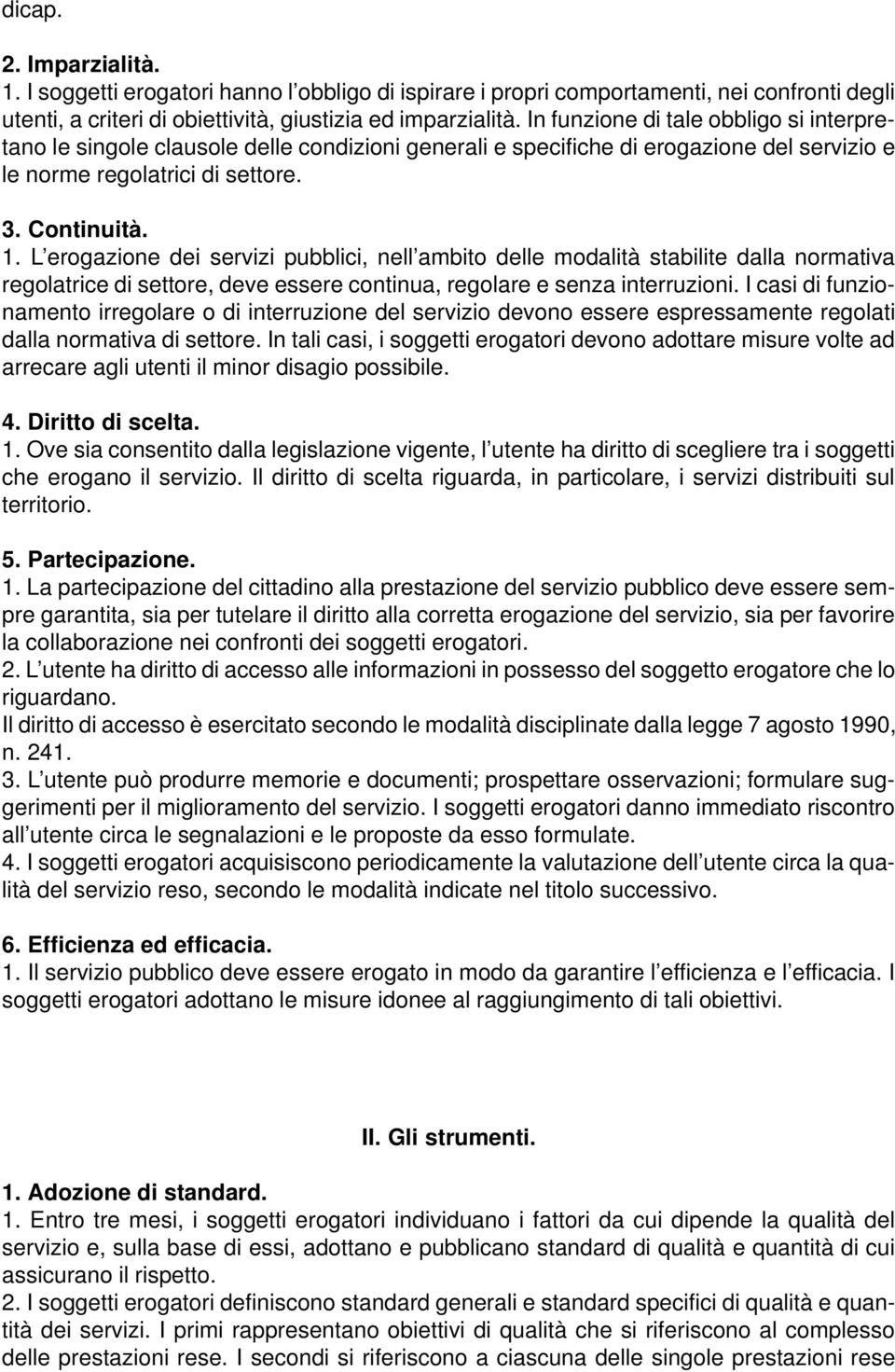 L erogazione dei servizi pubblici, nell ambito delle modalità stabilite dalla normativa regolatrice di settore, deve essere continua, regolare e senza interruzioni.