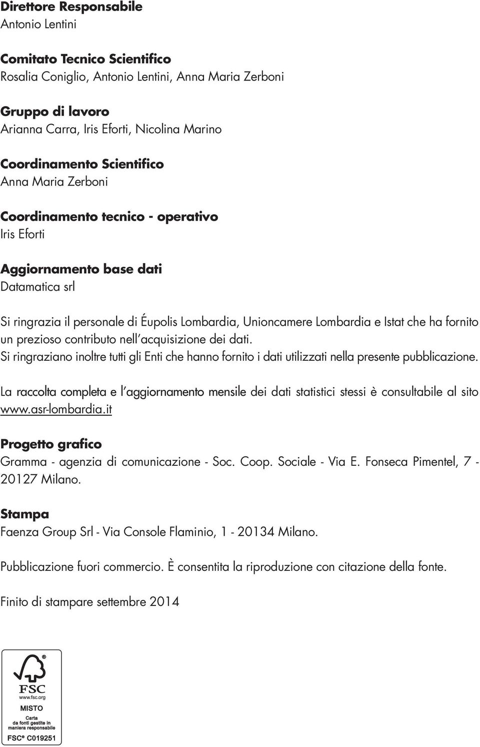 ha fornito un prezioso contributo nell acquisizione dei dati. Si ringraziano inoltre tutti gli Enti che hanno fornito i dati utilizzati nella presente pubblicazione.