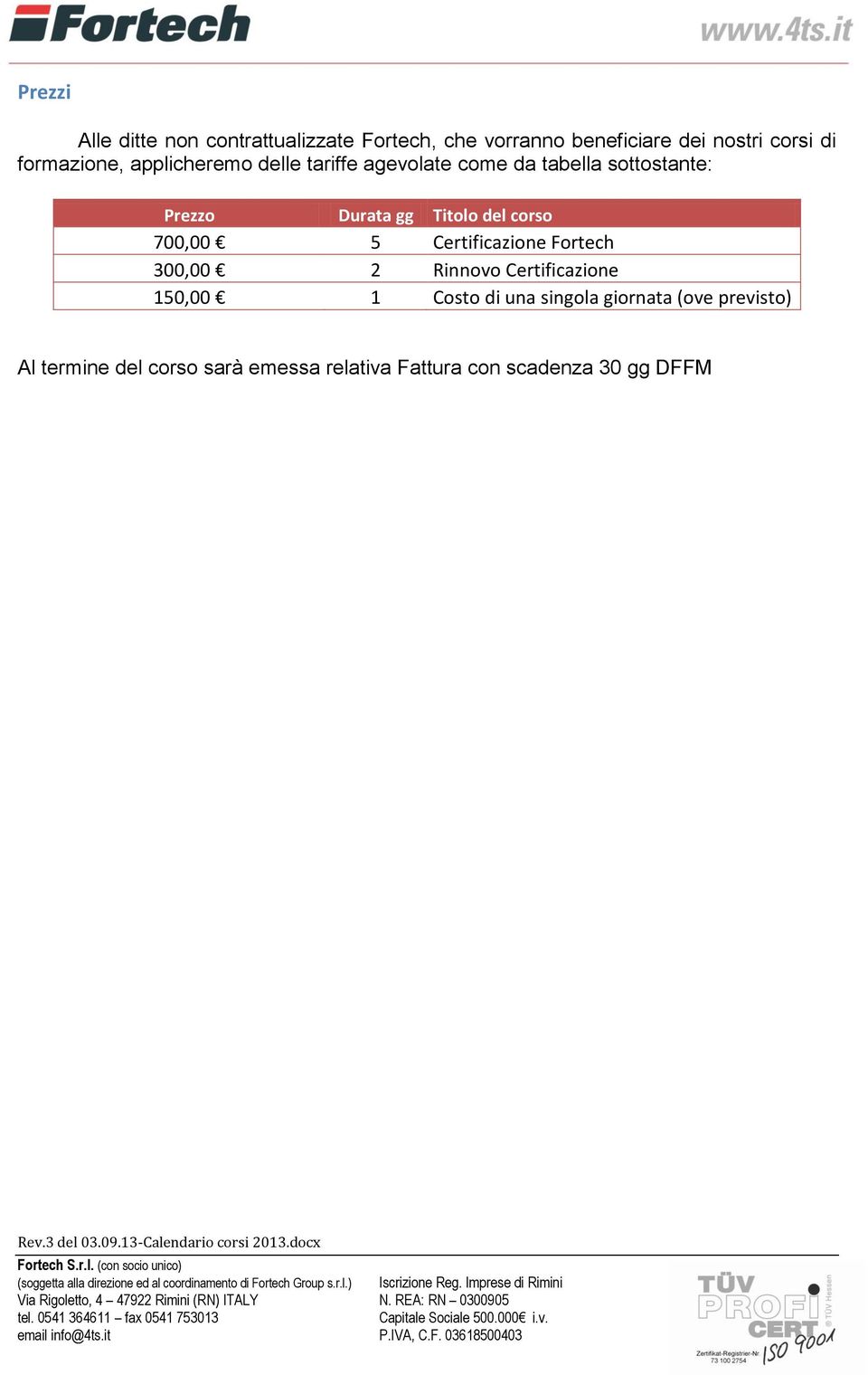 Titolo del corso 700,00 5 Certificazione Fortech 300,00 2 Rinnovo Certificazione 150,00 1 Costo di