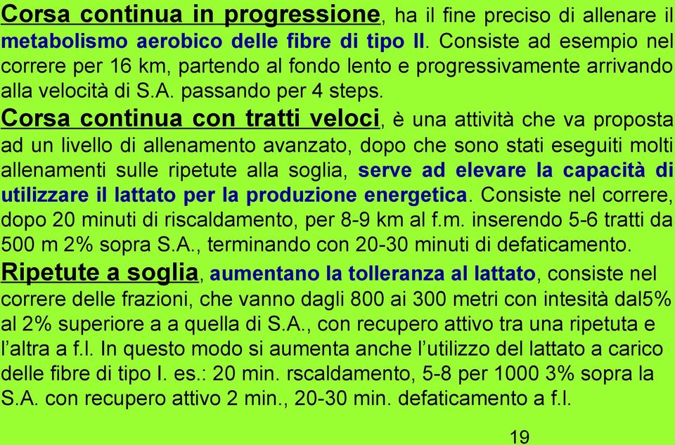 Corsa continua con tratti veloci, è una attività che va proposta ad un livello di allenamento avanzato, dopo che sono stati eseguiti molti allenamenti sulle ripetute alla soglia, serve ad elevare la