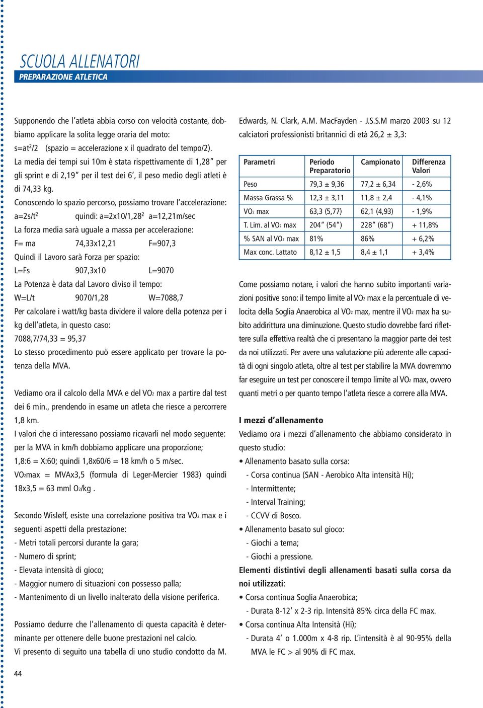 Conoscendo lo spazio percorso, possiamo trovare l accelerazione: a=2s/t 2 quindi: a=2x10/1,28 2 a=12,21m/sec La forza media sarà uguale a massa per accelerazione: F= ma 74,33x12,21 F=907,3 Quindi il