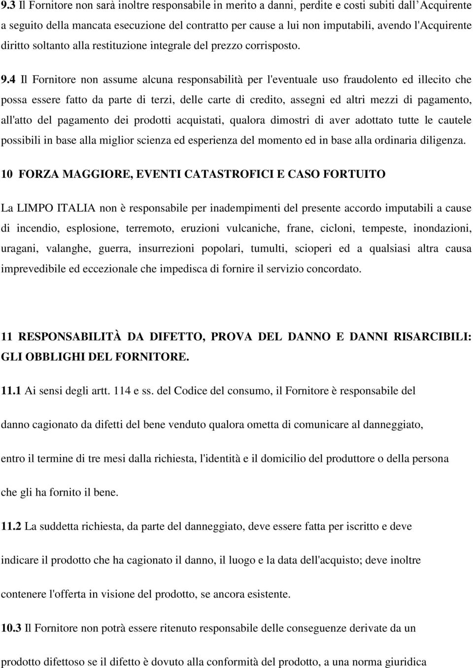 4 Il Fornitore non assume alcuna responsabilità per l'eventuale uso fraudolento ed illecito che possa essere fatto da parte di terzi, delle carte di credito, assegni ed altri mezzi di pagamento,