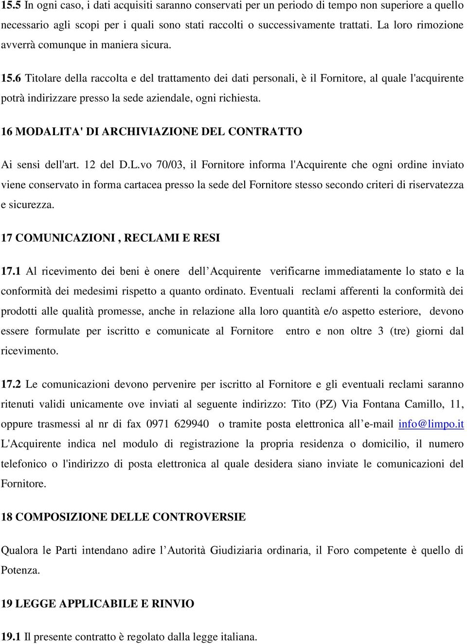 6 Titolare della raccolta e del trattamento dei dati personali, è il Fornitore, al quale l'acquirente potrà indirizzare presso la sede aziendale, ogni richiesta.