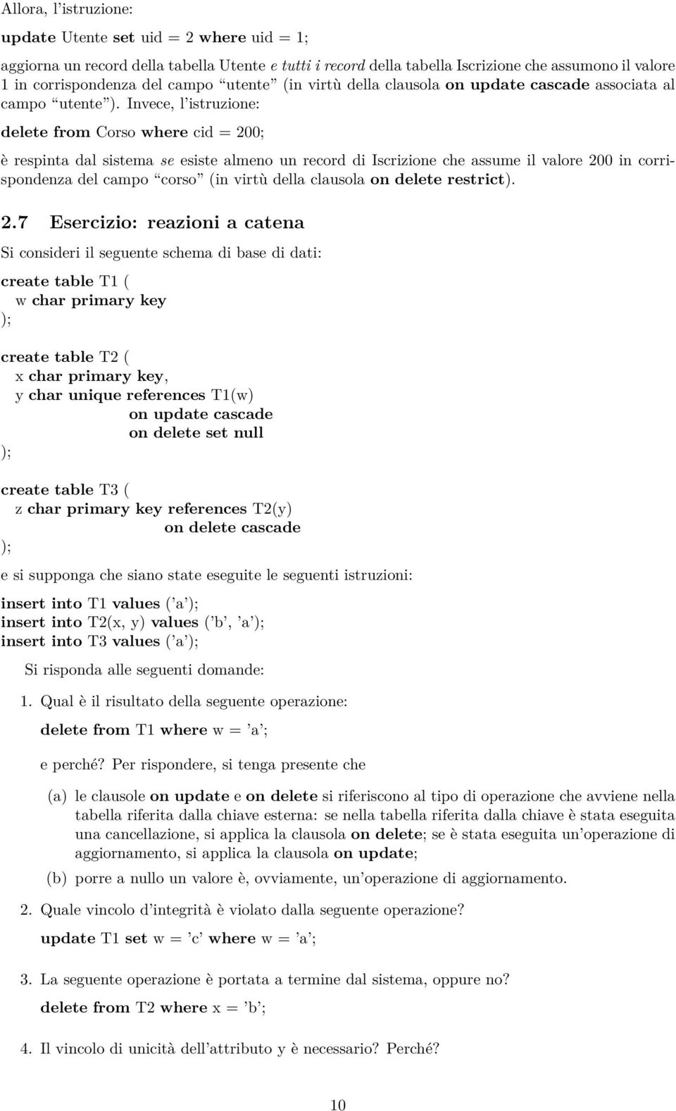 Invece, l istruzione: delete from Corso where cid = 200; è respinta dal sistema se esiste almeno un record di Iscrizione che assume il valore 200 in corrispondenza del campo corso (in virtù della