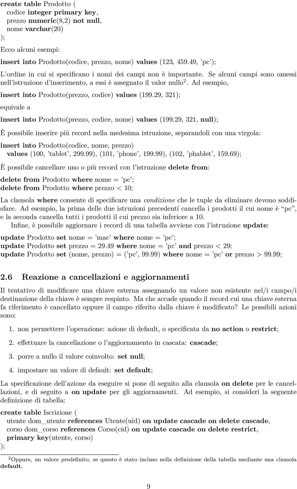 Ad esempio, insert into Prodotto(prezzo, codice) values (199.29, 321 equivale a insert into Prodotto(prezzo, codice, nome) values (199.